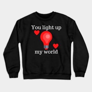 You Light Up My World. Cute Valentines Day Pun. Crewneck Sweatshirt